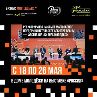 Масштабный предпринимательский фестиваль «БИЗНЕС МОЛОДЫХ» пройдёт с 18 по 26 мая в Доме молодёжи на выставке «Россия»